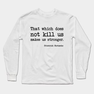 Friedrich Nietzsche - That which does not kill us makes us stronger. Long Sleeve T-Shirt